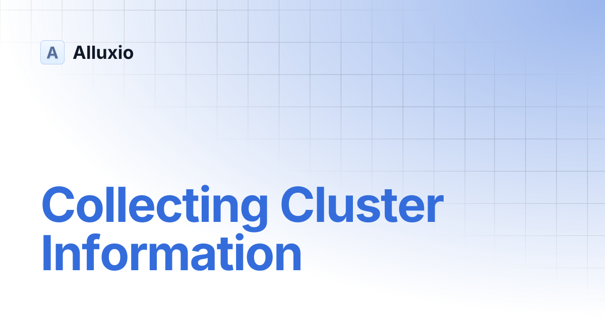 Collecting Cluster Information | AI-3.3 | Alluxio